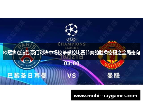 欧冠焦点追踪豪门对决中场绞杀掌控比赛节奏的胜负密码之全局走向 欧冠焦点追踪豪门对决中场绞杀掌控比赛节奏的胜负密码之全局走向