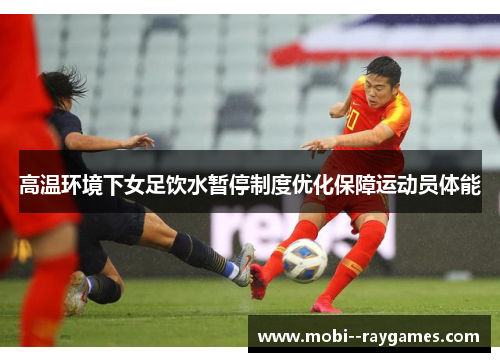 高温环境下女足饮水暂停制度优化保障运动员体能 高温环境下女足饮水暂停制度优化保障运动员体能