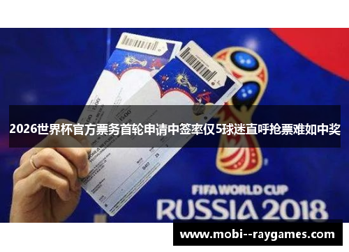 2026世界杯官方票务首轮申请中签率仅5球迷直呼抢票难如中奖 2026世界杯官方票务首轮申请中签率仅5球迷直呼抢票难如中奖