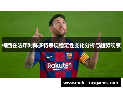 梅西在法甲对阵多特表现稳定性变化分析与趋势观察 梅西在法甲对阵多特表现稳定性变化分析与趋势观察