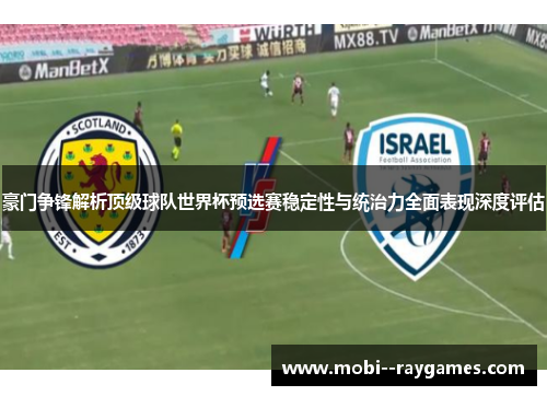 豪门争锋解析顶级球队世界杯预选赛稳定性与统治力全面表现深度评估 豪门争锋解析顶级球队世界杯预选赛稳定性与统治力全面表现深度评估